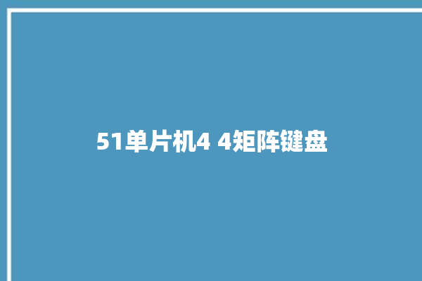 51单片机4 4矩阵键盘