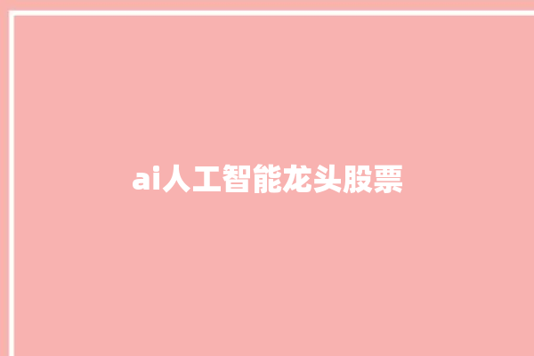 ai人工智能龙头股票