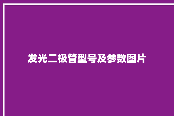 发光二极管型号及参数图片