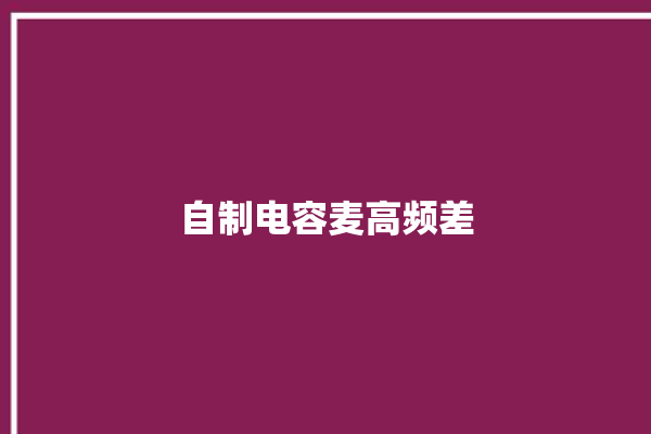 自制电容麦高频差