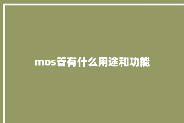 mos管有什么用途和功能