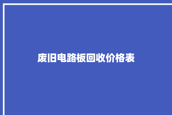 废旧电路板回收价格表