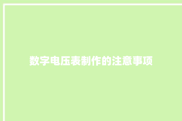 数字电压表制作的注意事项