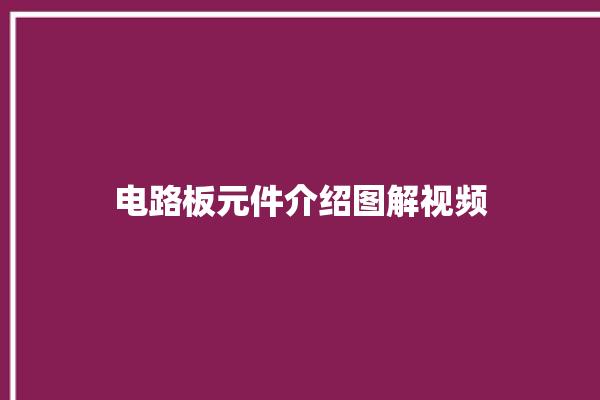 电路板元件介绍图解视频