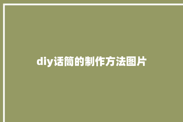 diy话筒的制作方法图片