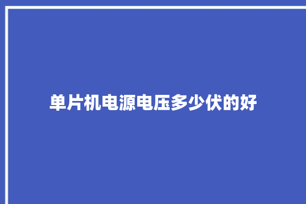 单片机电源电压多少伏的好