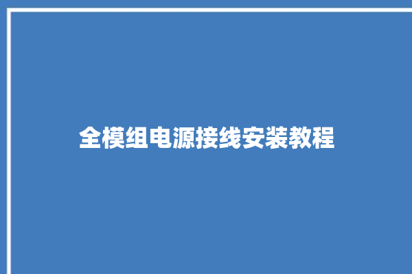 全模组电源接线安装教程