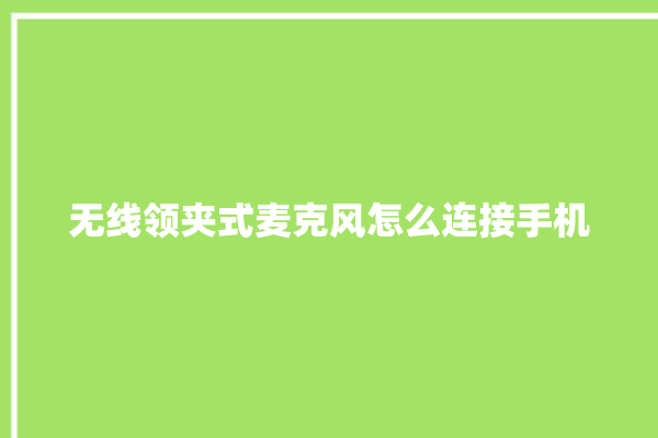 无线领夹式麦克风怎么连接手机