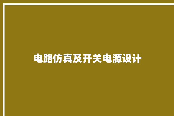 电路仿真及开关电源设计