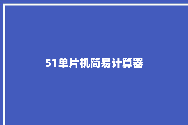 51单片机简易计算器