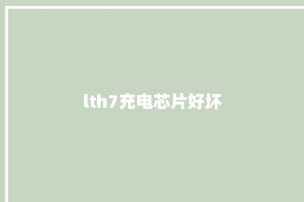 lth7充电芯片好坏