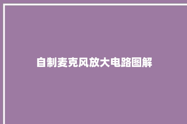 自制麦克风放大电路图解