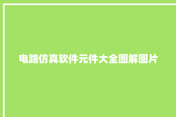 电路仿真软件元件大全图解图片