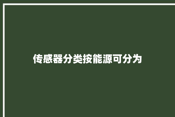 传感器分类按能源可分为