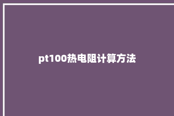 pt100热电阻计算方法