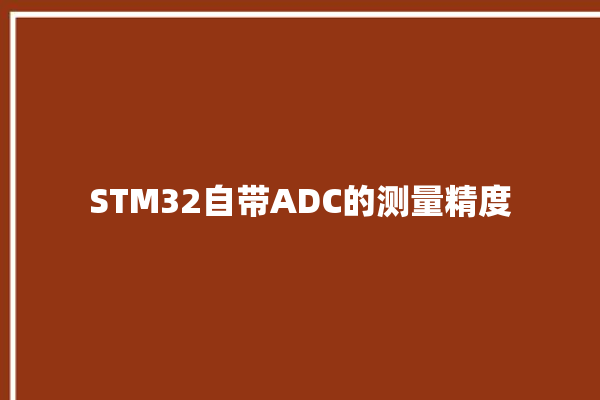 STM32自带ADC的测量精度