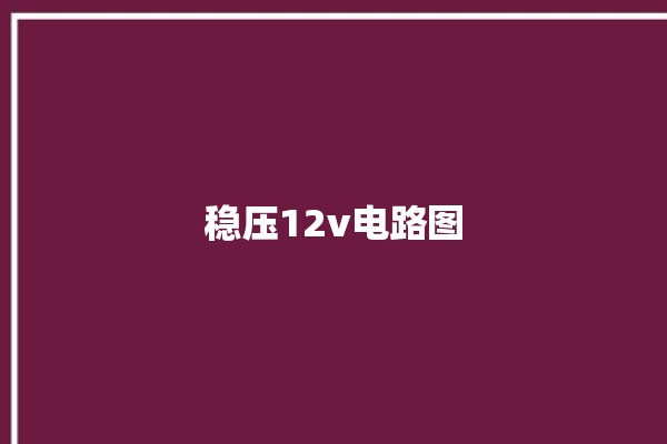 稳压12v电路图