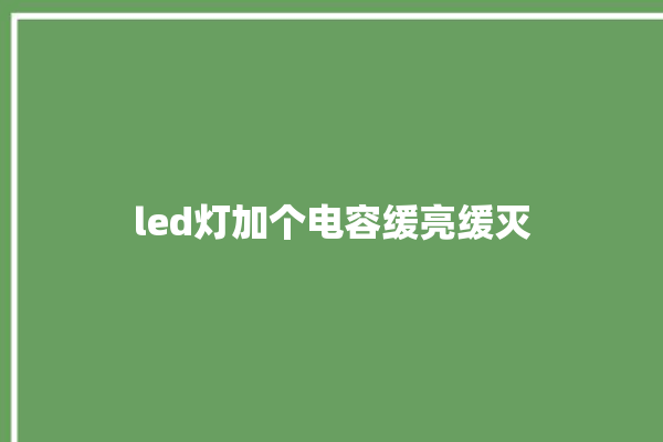 led灯加个电容缓亮缓灭