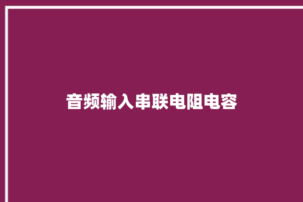 音频输入串联电阻电容