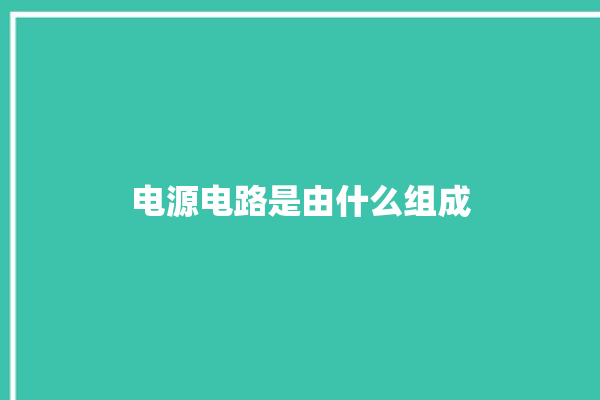 电源电路是由什么组成