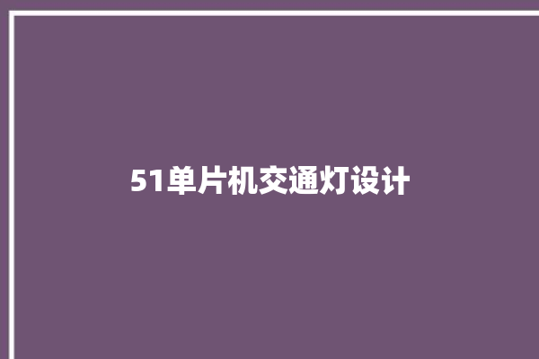 51单片机交通灯设计