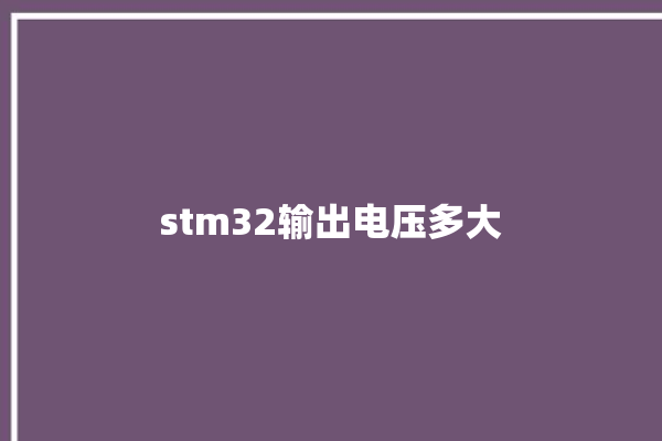 stm32输出电压多大