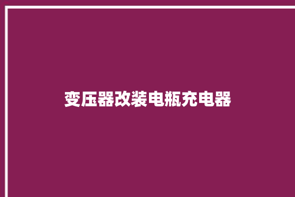 变压器改装电瓶充电器