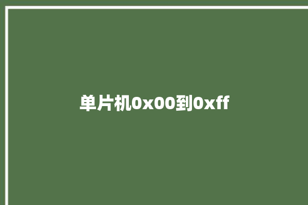 单片机0x00到0xff