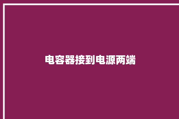 电容器接到电源两端