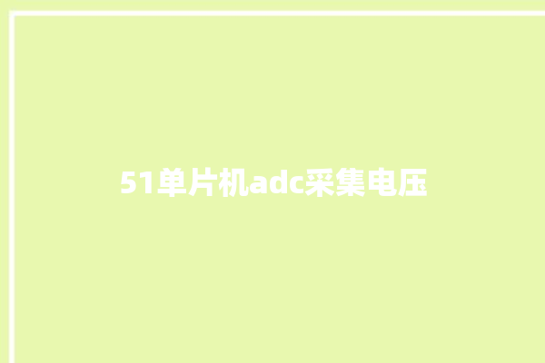 51单片机adc采集电压