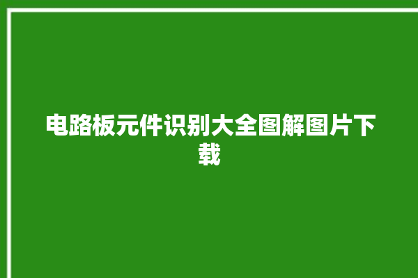 电路板元件识别大全图解图片下载