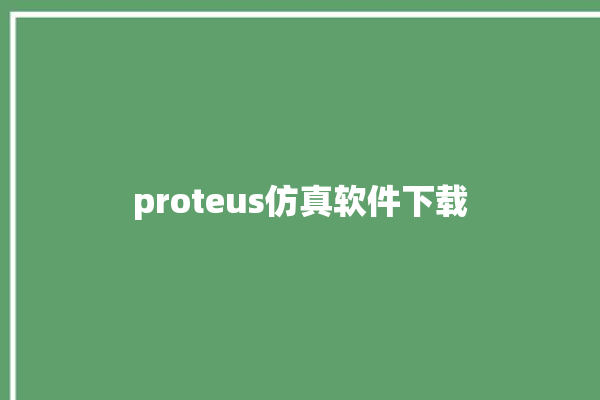 proteus仿真软件下载