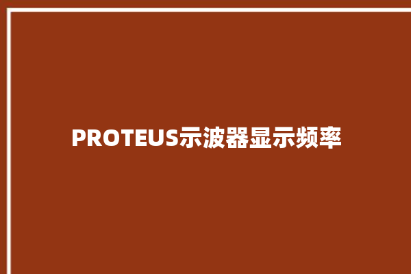 PROTEUS示波器显示频率