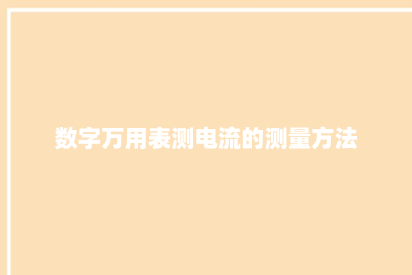 数字万用表测电流的测量方法