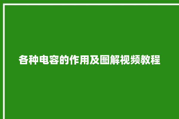 各种电容的作用及图解视频教程