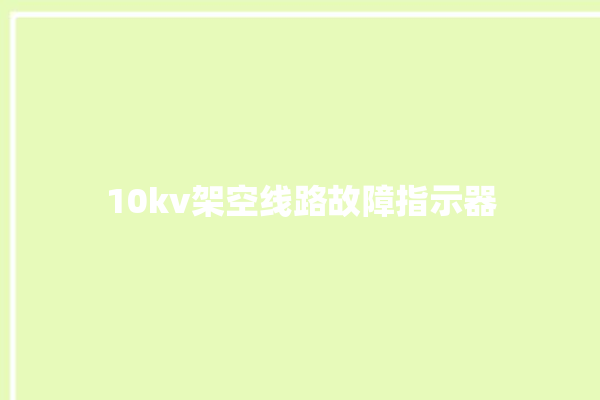 10kv架空线路故障指示器