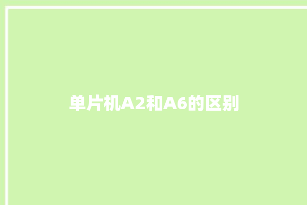 单片机A2和A6的区别