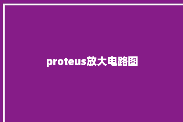 proteus放大电路图