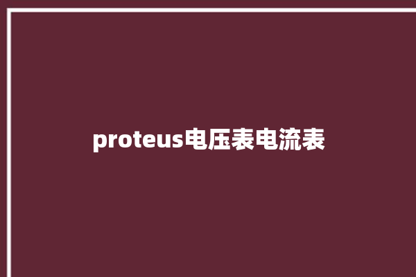 proteus电压表电流表