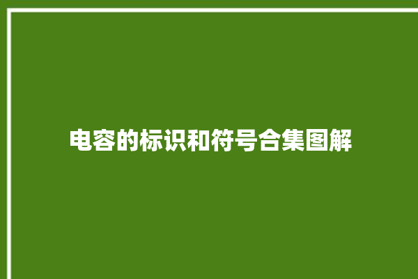 电容的标识和符号合集图解