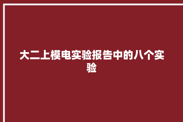 大二上模电实验报告中的八个实验