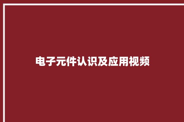 电子元件认识及应用视频