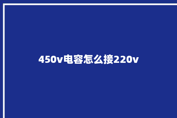 450v电容怎么接220v