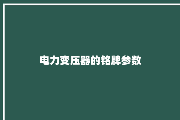 电力变压器的铭牌参数