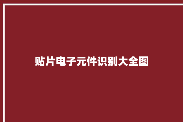 贴片电子元件识别大全图