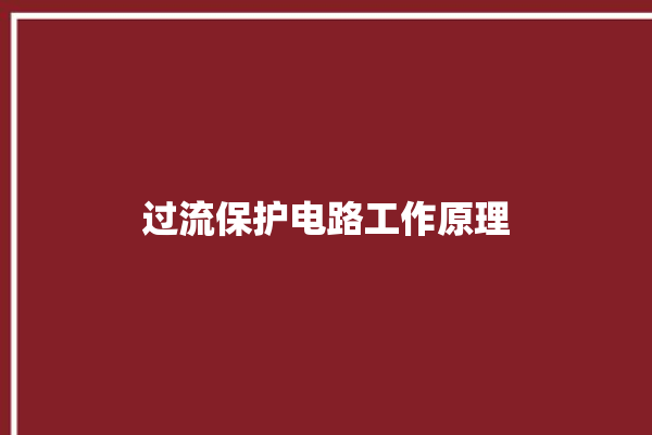 过流保护电路工作原理