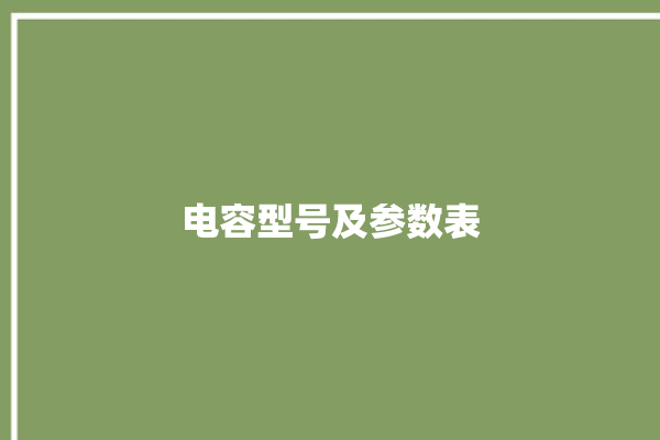 电容型号及参数表