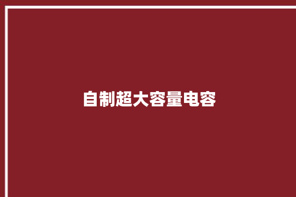 自制超大容量电容