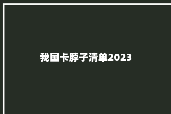 我国卡脖子清单2023