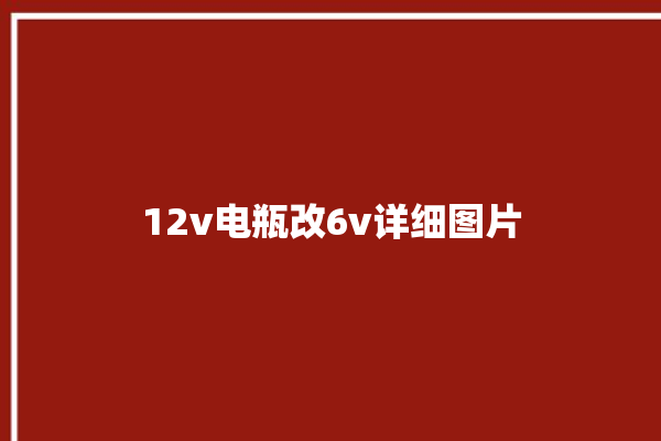 12v电瓶改6v详细图片